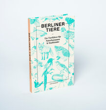 Berliner Tiere - Ein Tierführer für Naturbanausen &  Stadtkinder